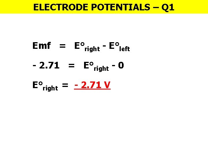 ELECTRODE POTENTIALS – Q 1 Emf = E°right - E°left - 2. 71 =