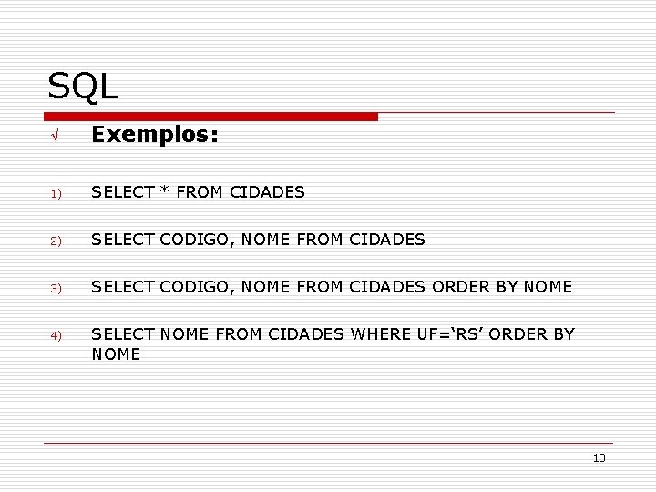 SQL Ö Exemplos: 1) SELECT * FROM CIDADES 2) SELECT CODIGO, NOME FROM CIDADES