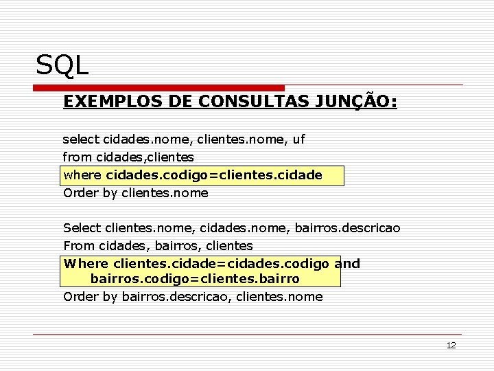 SQL EXEMPLOS DE CONSULTAS JUNÇÃO: select cidades. nome, clientes. nome, uf from cidades, clientes
