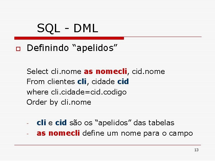 SQL - DML o Definindo “apelidos” Select cli. nome as nomecli, cid. nome From