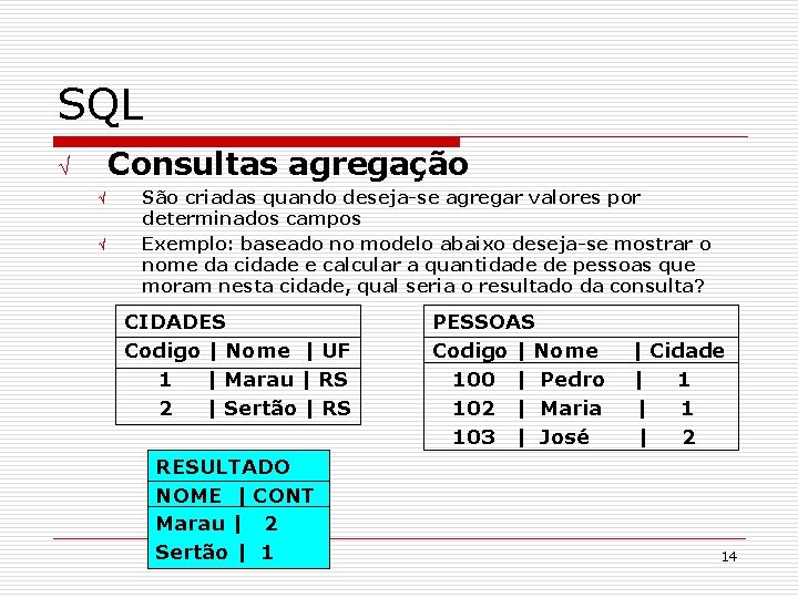 SQL Consultas agregação Ö Ö Ö São criadas quando deseja-se agregar valores por determinados