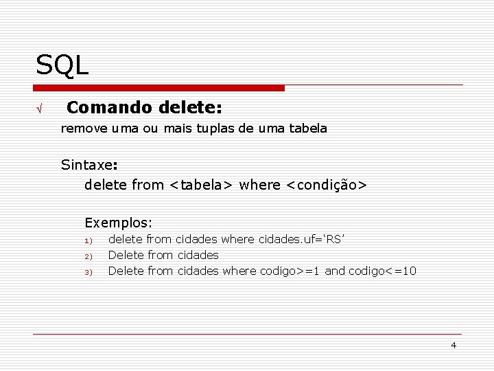 SQL Ö Comando delete: remove uma ou mais tuplas de uma tabela Sintaxe: delete
