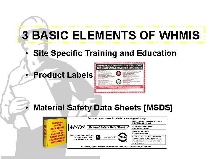 3 BASIC ELEMENTS OF WHMIS • Site Specific Training and Education • Product Labels