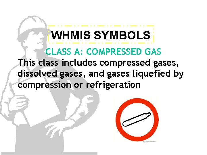 WHMIS SYMBOLS CLASS A: COMPRESSED GAS This class includes compressed gases, dissolved gases, and