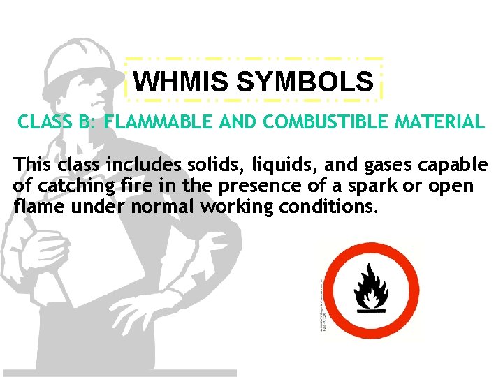 WHMIS SYMBOLS CLASS B: FLAMMABLE AND COMBUSTIBLE MATERIAL This class includes solids, liquids, and