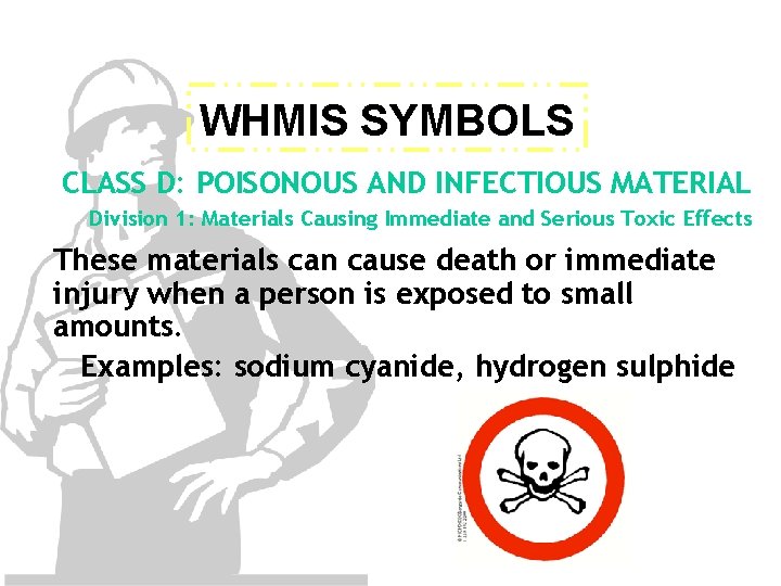 WHMIS SYMBOLS CLASS D: POISONOUS AND INFECTIOUS MATERIAL Division 1: Materials Causing Immediate and