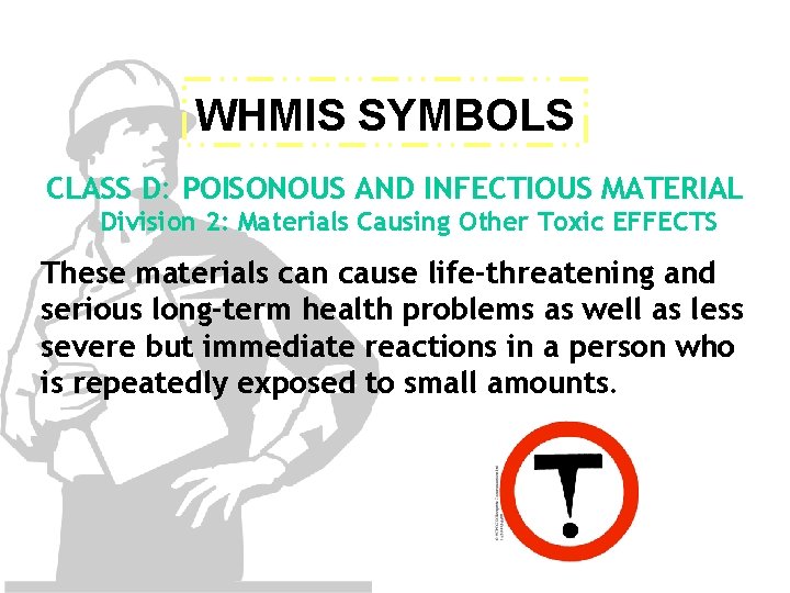 WHMIS SYMBOLS CLASS D: POISONOUS AND INFECTIOUS MATERIAL Division 2: Materials Causing Other Toxic