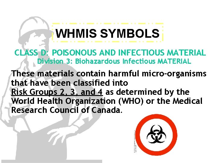 WHMIS SYMBOLS CLASS D: POISONOUS AND INFECTIOUS MATERIAL Division 3: Biohazardous Infectious MATERIAL These