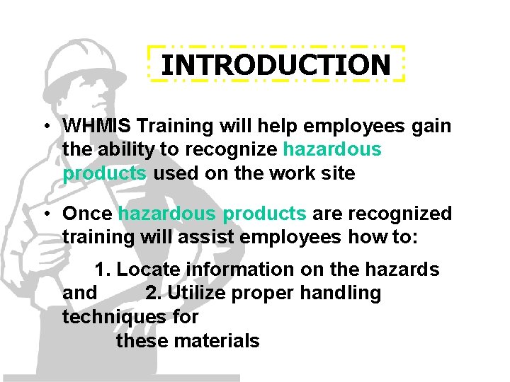 INTRODUCTION • WHMIS Training will help employees gain the ability to recognize hazardous products