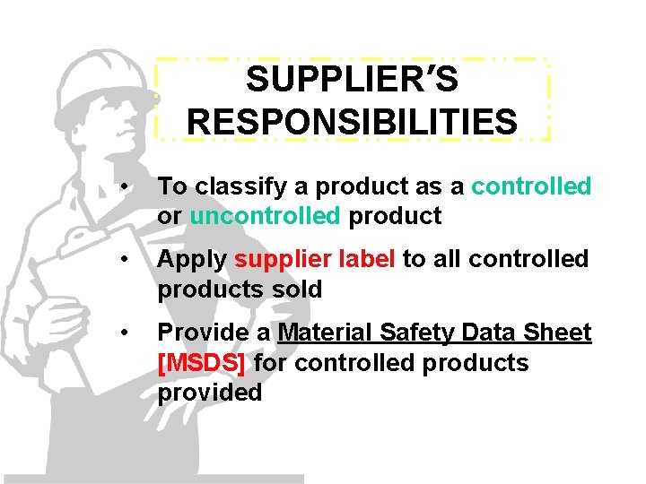 SUPPLIER’S RESPONSIBILITIES • To classify a product as a controlled or uncontrolled product •