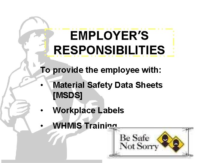 EMPLOYER’S RESPONSIBILITIES To provide the employee with: • Material Safety Data Sheets [MSDS] •