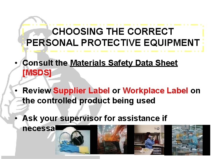 CHOOSING THE CORRECT PERSONAL PROTECTIVE EQUIPMENT • Consult the Materials Safety Data Sheet [MSDS]