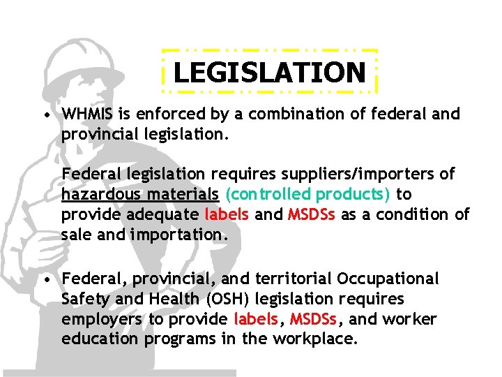 LEGISLATION • WHMIS is enforced by a combination of federal and provincial legislation. Federal