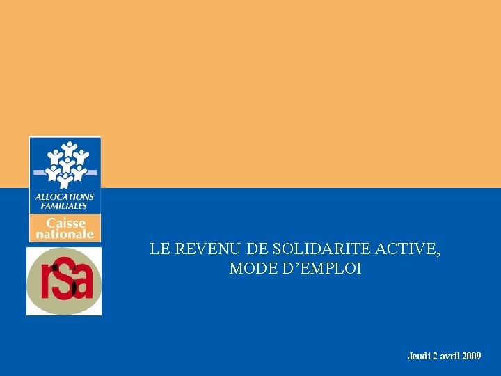 LE REVENU DE SOLIDARITE ACTIVE, MODE D’EMPLOI Jeudi 2 avril 2009 