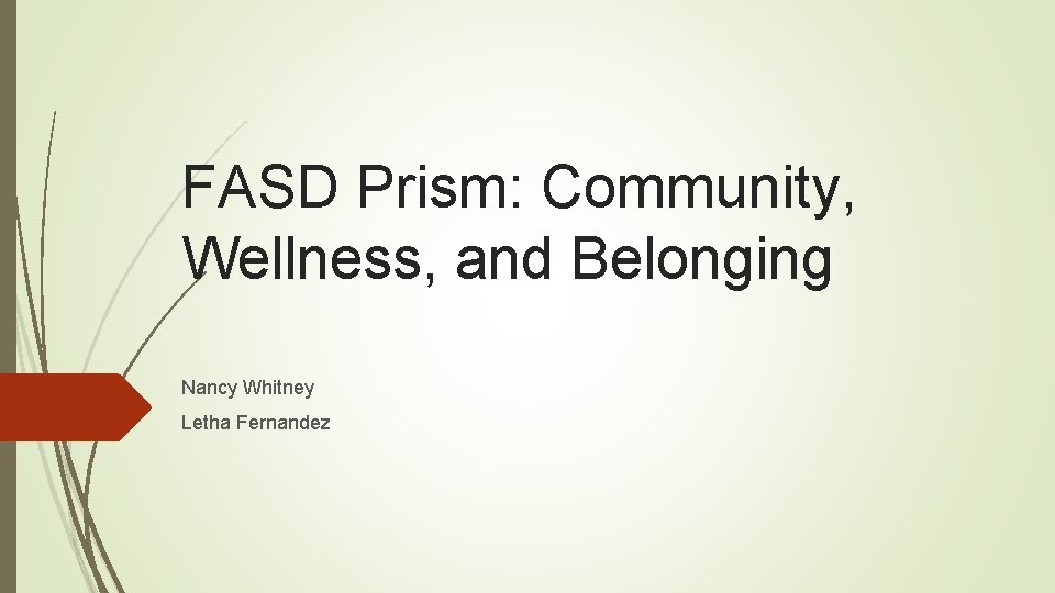 FASD Prism: Community, Wellness, and Belonging Nancy Whitney Letha Fernandez 