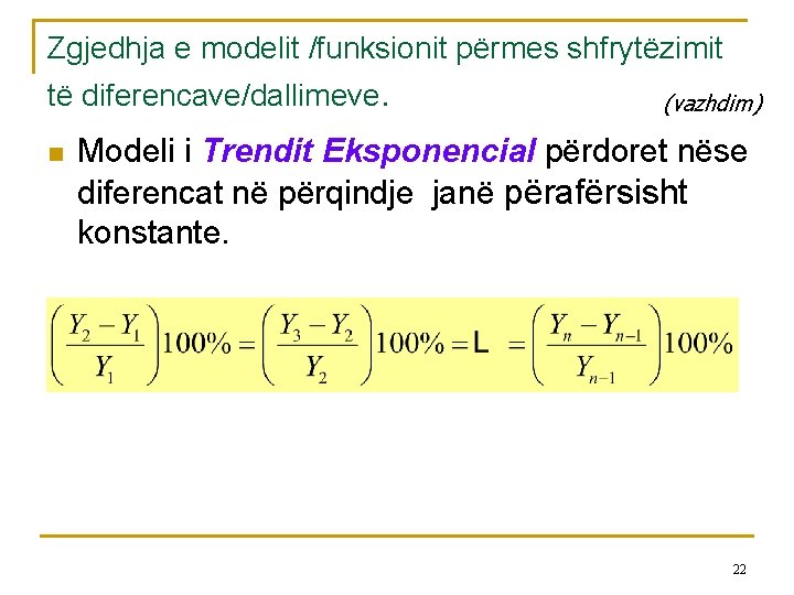 Zgjedhja e modelit /funksionit përmes shfrytëzimit të diferencave/dallimeve. n (vazhdim) Modeli i Trendit Eksponencial