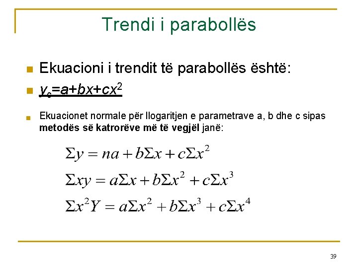 Trendi i parabollës n n n Ekuacioni i trendit të parabollës është: yc=a+bx+cx 2