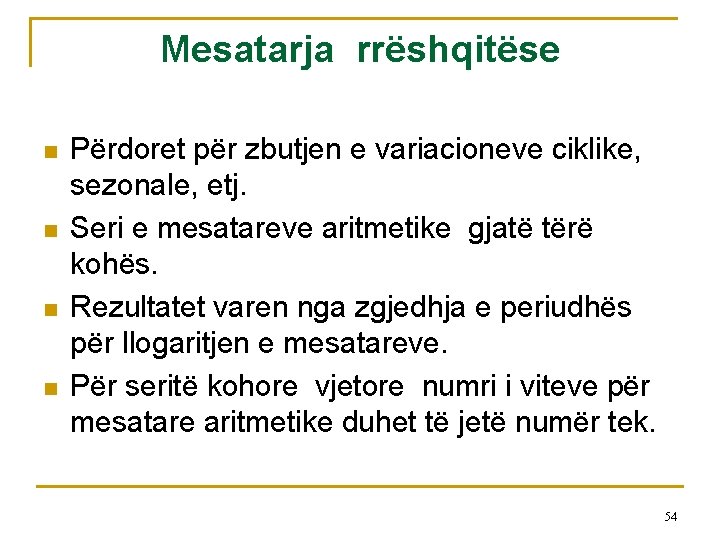 Mesatarja rrëshqitëse n n Përdoret për zbutjen e variacioneve ciklike, sezonale, etj. Seri e