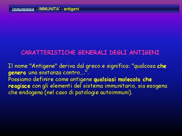 Immunologia - IMMUNITA’ - antigeni CARATTERISTICHE GENERALI DEGLI ANTIGENI Il nome "Antigene" deriva dal