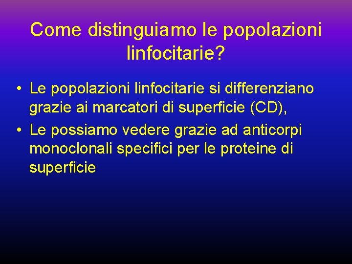 Come distinguiamo le popolazioni linfocitarie? • Le popolazioni linfocitarie si differenziano grazie ai marcatori