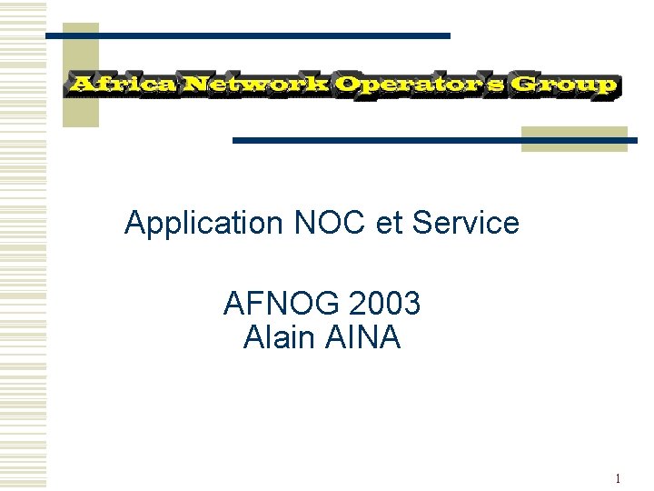 Application NOC et Service AFNOG 2003 Alain AINA 1 