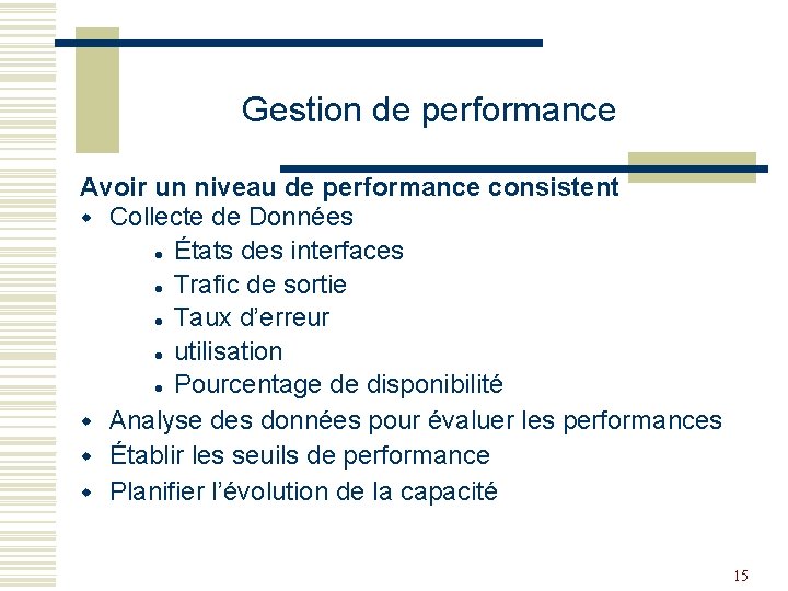 Gestion de performance Avoir un niveau de performance consistent w Collecte de Données l