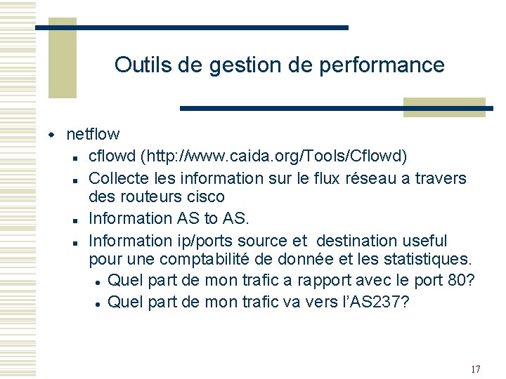 Outils de gestion de performance w netflow n cflowd (http: //www. caida. org/Tools/Cflowd) n