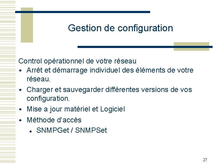 Gestion de configuration Control opérationnel de votre réseau w Arrêt et démarrage individuel des