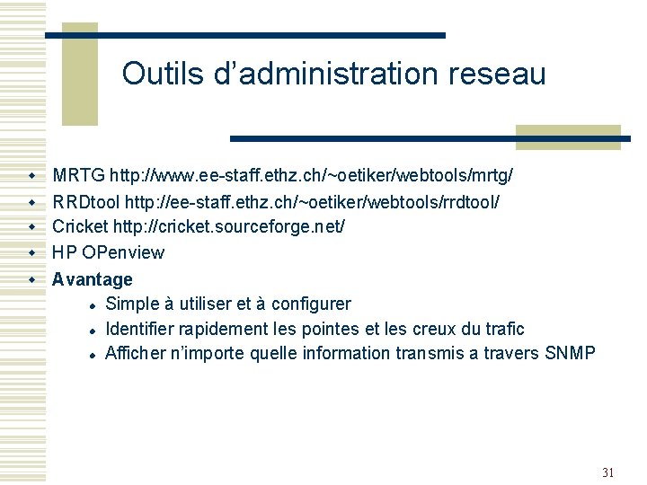 Outils d’administration reseau w w w MRTG http: //www. ee-staff. ethz. ch/~oetiker/webtools/mrtg/ RRDtool http: