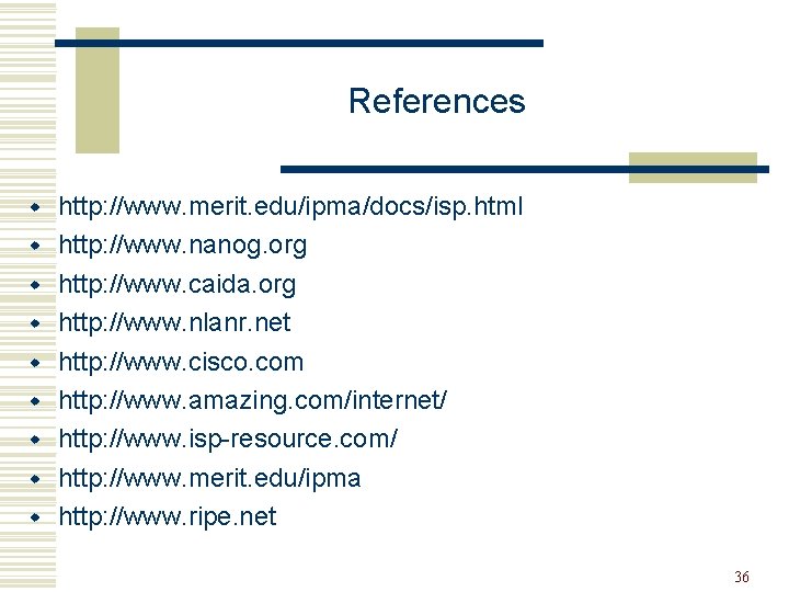 References w w w w w http: //www. merit. edu/ipma/docs/isp. html http: //www. nanog.