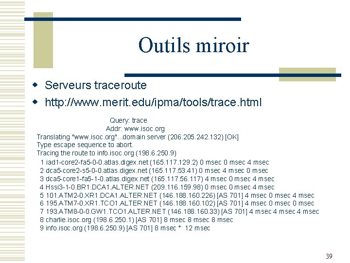 Outils miroir w Serveurs traceroute w http: //www. merit. edu/ipma/tools/trace. html Query: trace Addr:
