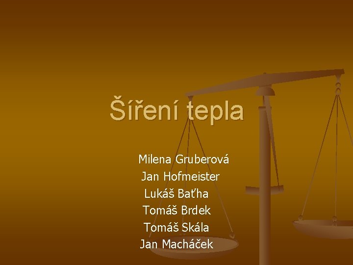 Šíření tepla Milena Gruberová Jan Hofmeister Lukáš Baťha Tomáš Brdek Tomáš Skála Jan Macháček