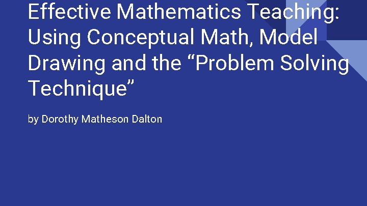 Effective Mathematics Teaching: Using Conceptual Math, Model Drawing and the “Problem Solving Technique” by