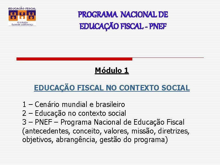 PROGRAMA NACIONAL DE EDUCAÇÃO FISCAL - PNEF Módulo 1 EDUCAÇÃO FISCAL NO CONTEXTO SOCIAL