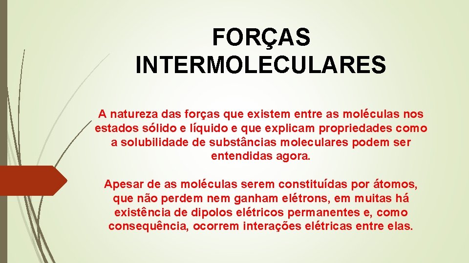 FORÇAS INTERMOLECULARES A natureza das forças que existem entre as moléculas nos estados sólido