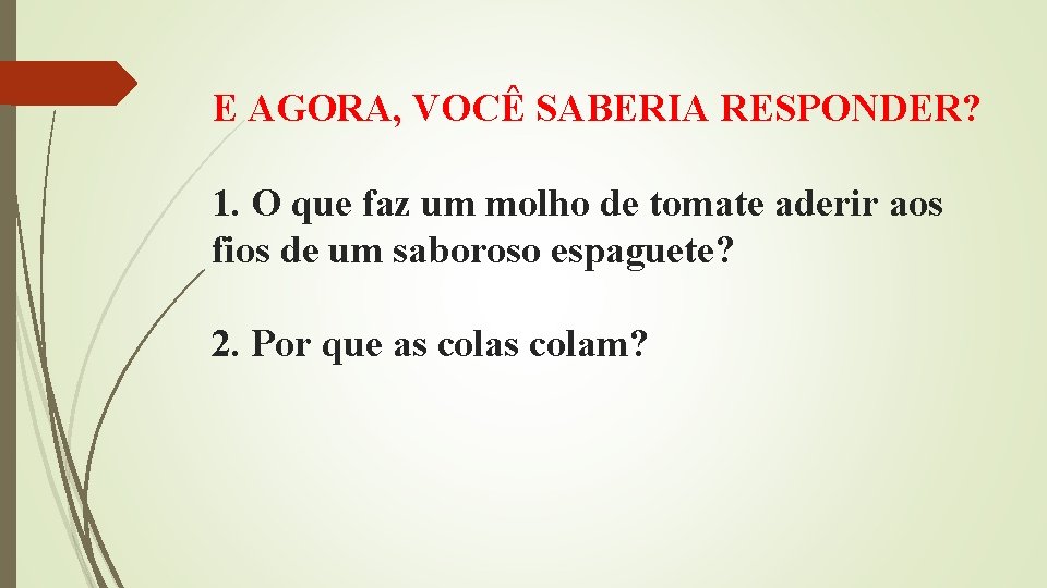 E AGORA, VOCÊ SABERIA RESPONDER? 1. O que faz um molho de tomate aderir