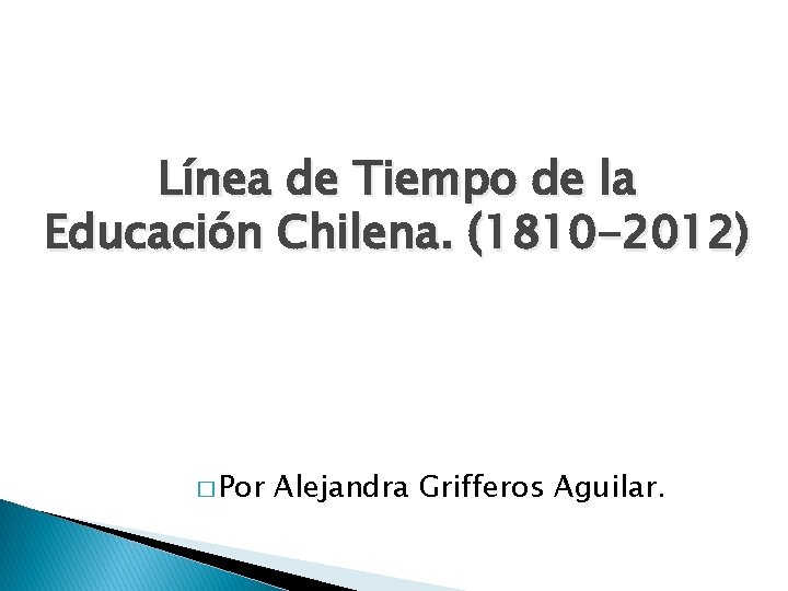 Línea de Tiempo de la Educación Chilena. (1810 -2012) � Por Alejandra Grifferos Aguilar.