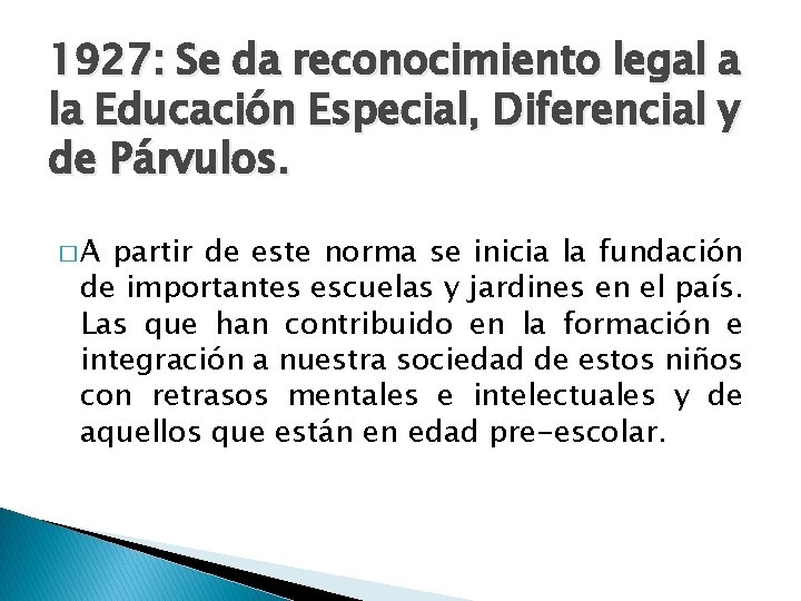 1927: Se da reconocimiento legal a la Educación Especial, Diferencial y de Párvulos. �A