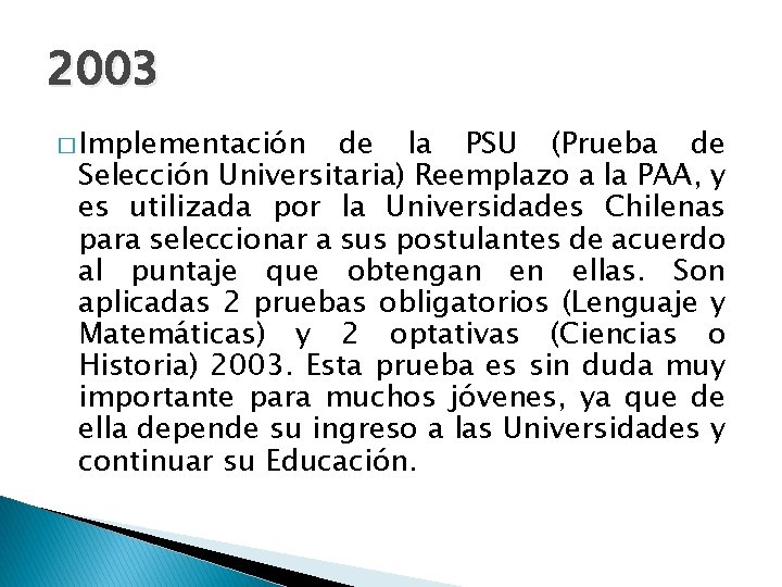 2003 � Implementación de la PSU (Prueba de Selección Universitaria) Reemplazo a la PAA,