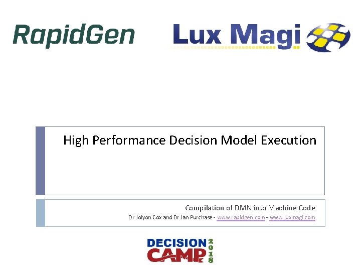 High Performance Decision Model Execution Compilation of DMN into Machine Code Dr Jolyon Cox High Performance Decision Model Execution Compilation of DMN into Machine Code Dr Jolyon Cox