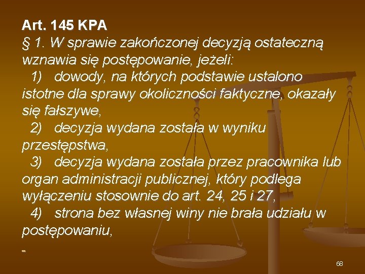 Art. 145 KPA § 1. W sprawie zakończonej decyzją ostateczną wznawia się postępowanie, jeżeli: