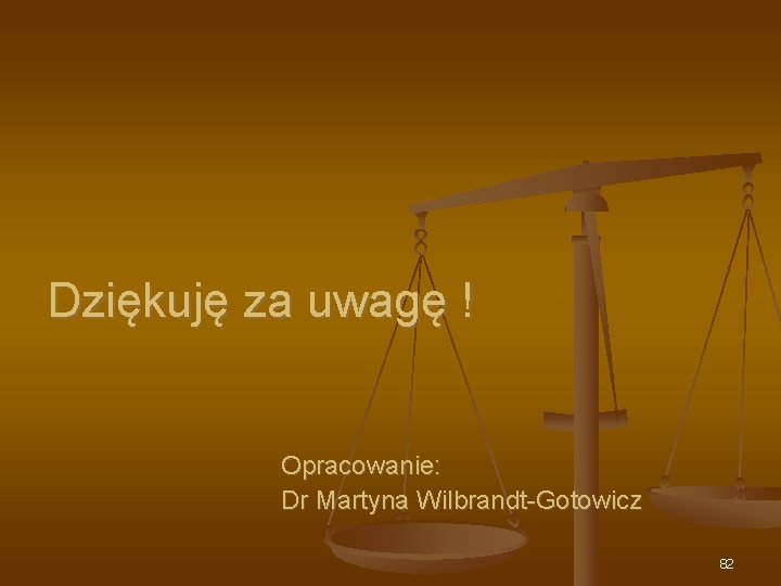 Dziękuję za uwagę ! Opracowanie: Dr Martyna Wilbrandt-Gotowicz 82 