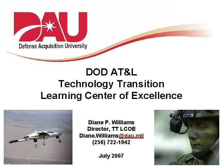 DOD AT&L Technology Transition Learning Center of Excellence Diane P. Williams Director, TT LCOE