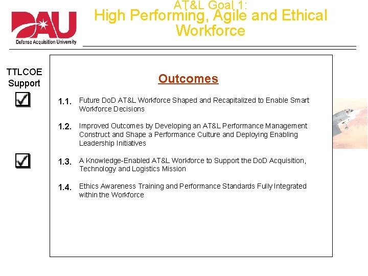 AT&L Goal 1: High Performing, Agile and Ethical Workforce TTLCOE Support Outcomes 1. 1.