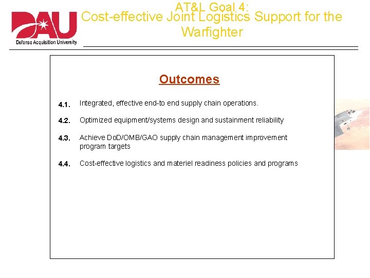 AT&L Goal 4: Cost-effective Joint Logistics Support for the Warfighter Outcomes 4. 1. Integrated,