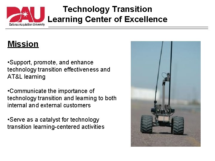 Technology Transition Learning Center of Excellence Mission • Support, promote, and enhance technology transition
