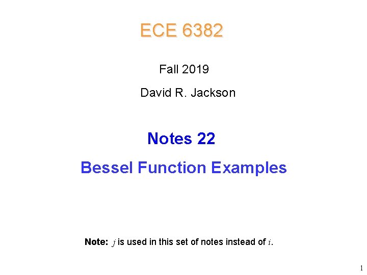 ECE 6382 Fall 2019 David R. Jackson Notes 22 Bessel Function Examples Note: j