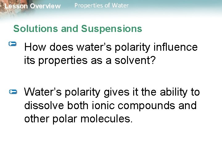 Lesson Overview Properties of Water Solutions and Suspensions How does water’s polarity influence its