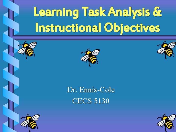 Learning Task Analysis & Instructional Objectives Dr. Ennis-Cole CECS 5130 