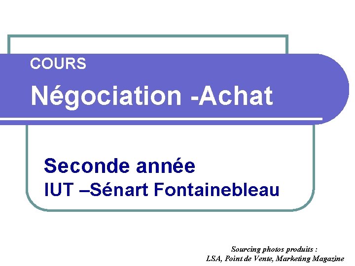 COURS Négociation -Achat Seconde année IUT –Sénart Fontainebleau Sourcing photos produits : LSA, Point